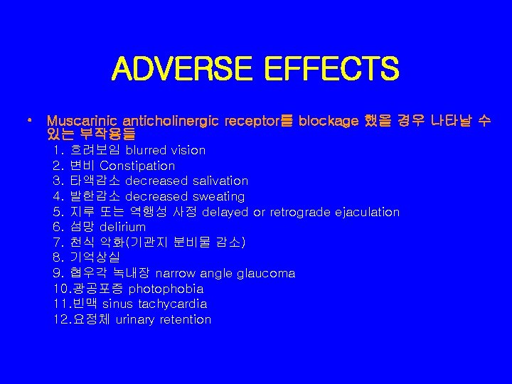 ADVERSE EFFECTS • Muscarinic anticholinergic receptor를 blockage 했을 경우 나타날 수 있는 부작용들 1.