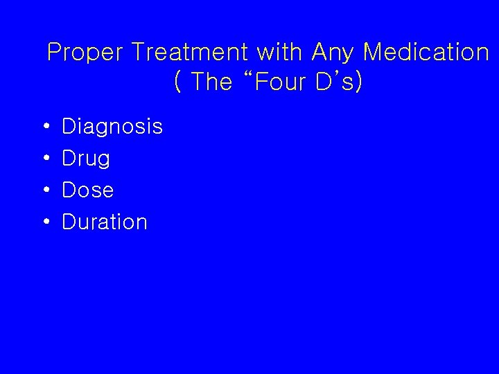 Proper Treatment with Any Medication ( The “Four D’s) • • Diagnosis Drug Dose