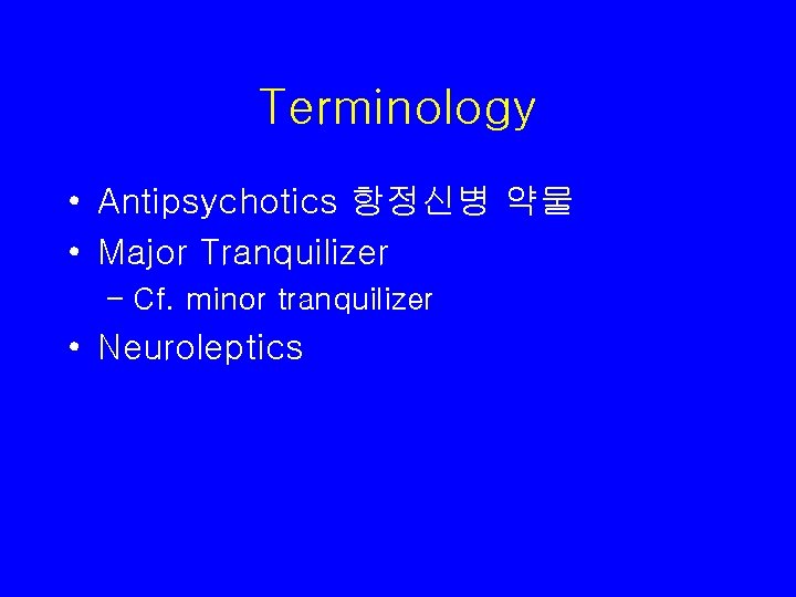 Terminology • Antipsychotics 항정신병 약물 • Major Tranquilizer – Cf. minor tranquilizer • Neuroleptics