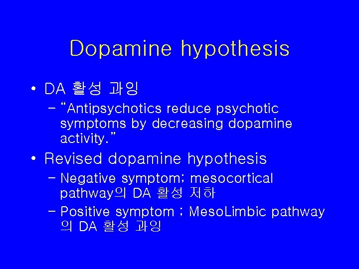 Dopamine hypothesis • DA 활성 과잉 – “Antipsychotics reduce psychotic symptoms by decreasing dopamine