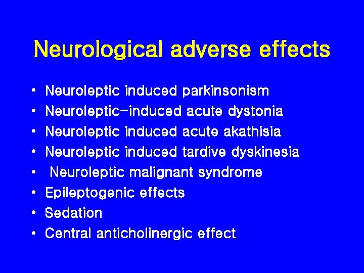 Neurological adverse effects • • Neuroleptic induced parkinsonism Neuroleptic-induced acute dystonia Neuroleptic induced acute