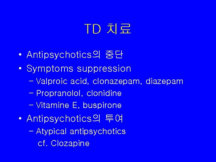 TD 치료 • Antipsychotics의 중단 • Symptoms suppression – Valproic acid, clonazepam, diazepam –