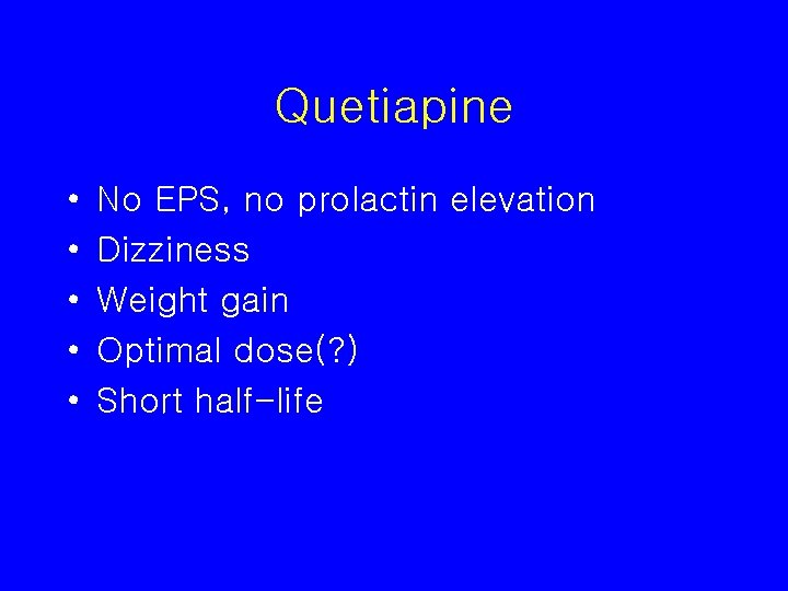 Quetiapine • • • No EPS, no prolactin elevation Dizziness Weight gain Optimal dose(?