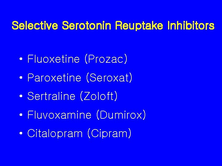 Selective Serotonin Reuptake Inhibitors • Fluoxetine (Prozac) • Paroxetine (Seroxat) • Sertraline (Zoloft) •