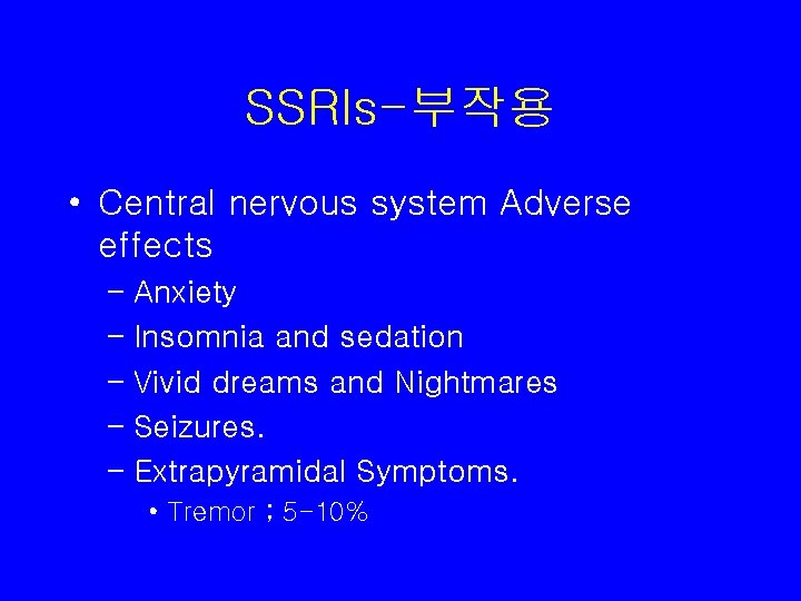 SSRIs-부작용 • Central nervous system Adverse effects – Anxiety – Insomnia and sedation –