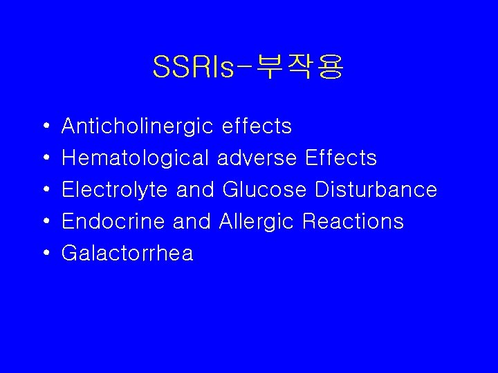 SSRIs-부작용 • • • Anticholinergic effects Hematological adverse Effects Electrolyte and Glucose Disturbance Endocrine