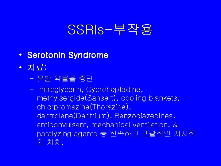 SSRIs-부작용 • Serotonin Syndrome • 치료; – 유발 약물을 중단 – nitroglycerin, Cyproheptadine, methylsergide(Sansert),