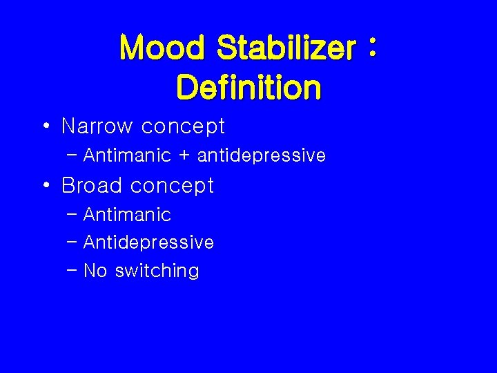 Mood Stabilizer : Definition • Narrow concept – Antimanic + antidepressive • Broad concept
