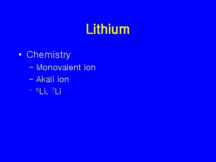 Lithium • Chemistry – Monovalent ion – Akali ion – 6 Li, 7 Li