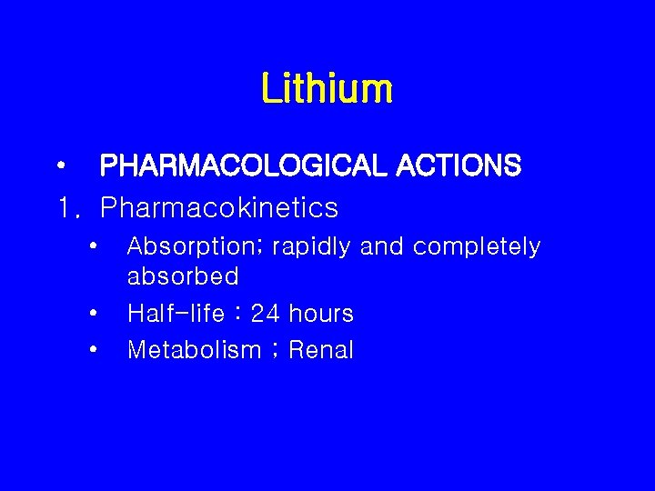 Lithium • PHARMACOLOGICAL ACTIONS 1. Pharmacokinetics • • • Absorption; rapidly and completely absorbed