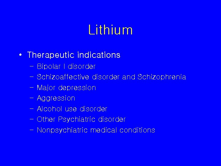 Lithium • Therapeutic indications – – – – Bipolar I disorder Schizoaffective disorder and