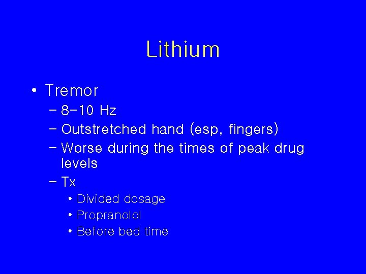 Lithium • Tremor – 8 -10 Hz – Outstretched hand (esp, fingers) – Worse