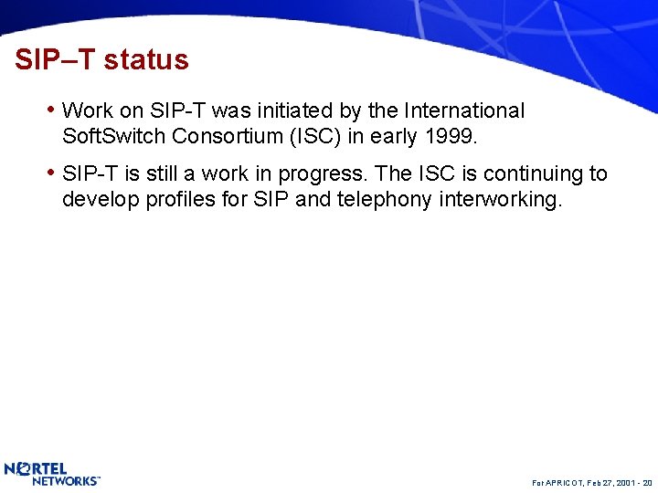 SIP–T status • Work on SIP-T was initiated by the International Soft. Switch Consortium