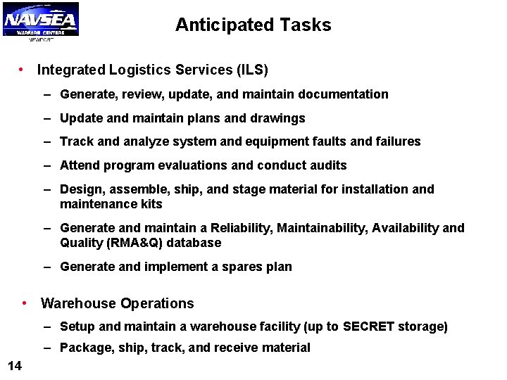 Anticipated Tasks • Integrated Logistics Services (ILS) – Generate, review, update, and maintain documentation Anticipated Tasks • Integrated Logistics Services (ILS) – Generate, review, update, and maintain documentation