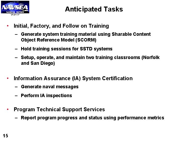Anticipated Tasks • Initial, Factory, and Follow on Training – Generate system training material Anticipated Tasks • Initial, Factory, and Follow on Training – Generate system training material