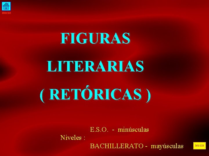 INICIO FIGURAS LITERARIAS ( RETÓRICAS ) E. S. O. - minúsculas Niveles : BACHILLERATO