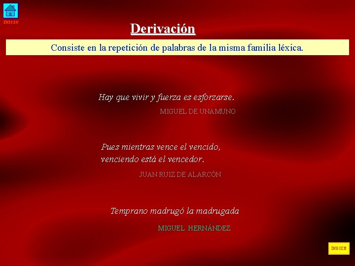 INICIO Derivación Consiste en la repetición de palabras de la misma familia léxica. Hay