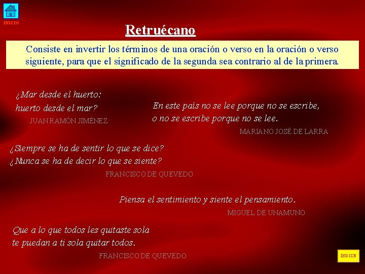 INICIO Retruécano Consiste en invertir los términos de una oración o verso en la