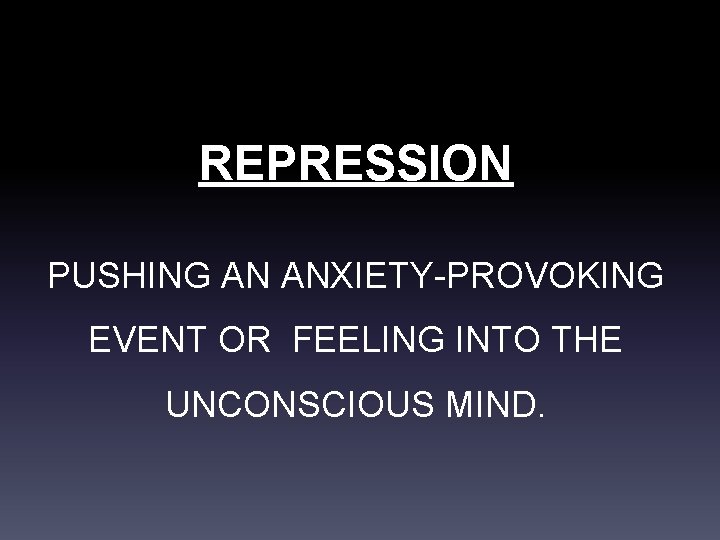 REPRESSION PUSHING AN ANXIETYPROVOKING EVENT OR FEELING INTO