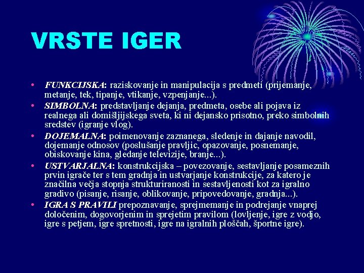 VRSTE IGER • • • FUNKCIJSKA: raziskovanje in manipulacija s predmeti (prijemanje, metanje, tek,