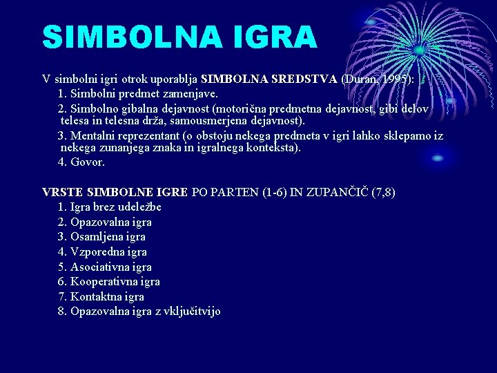 SIMBOLNA IGRA V simbolni igri otrok uporablja SIMBOLNA SREDSTVA (Duran, 1995): 1. Simbolni predmet