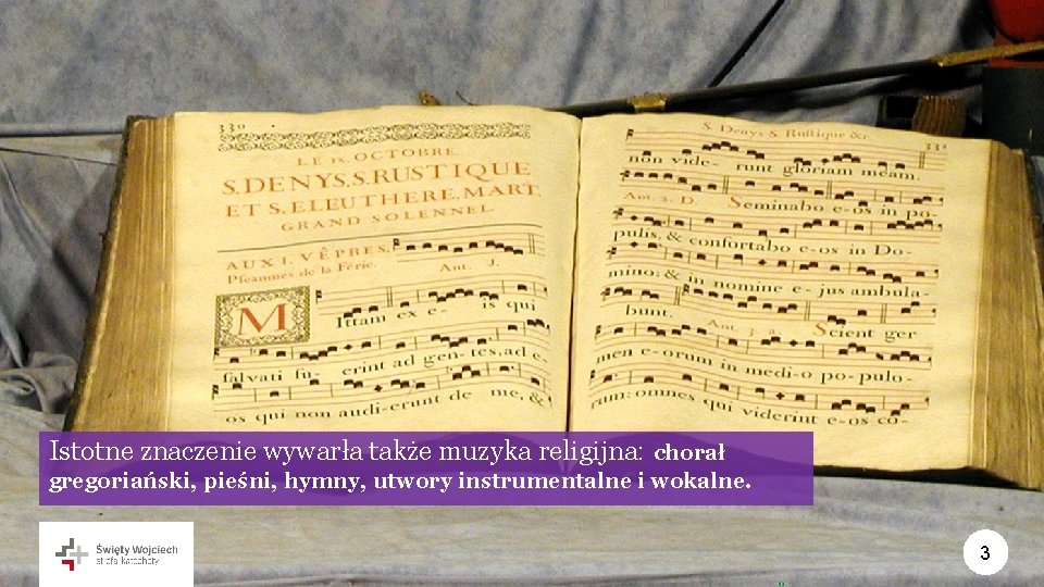 Istotne znaczenie wywarła także muzyka religijna: chorał gregoriański, pieśni, hymny, utwory instrumentalne i wokalne.