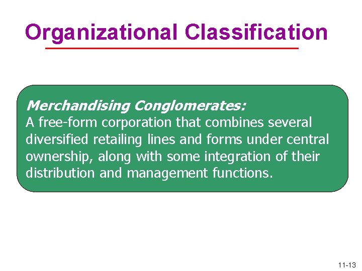 Organizational Classification Merchandising Conglomerates: A free-form corporation that combines several diversified retailing lines and