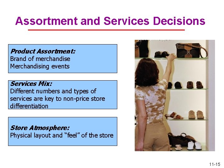 Assortment and Services Decisions Product Assortment: Brand of merchandise Merchandising events Services Mix: Different