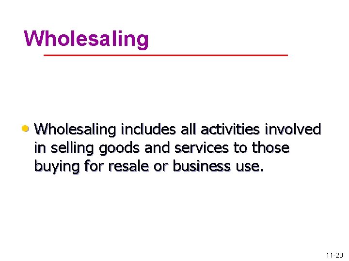 Wholesaling • Wholesaling includes all activities involved in selling goods and services to those
