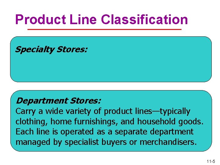 Product Line Classification Specialty Stores: Department Stores: Carry a wide variety of product lines—typically