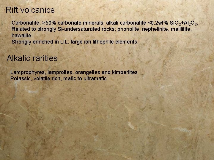 Rift volcanics Carbonatite: >50% carbonate minerals; alkali carbonatite <0. 2 wt% Si. O 2+Al