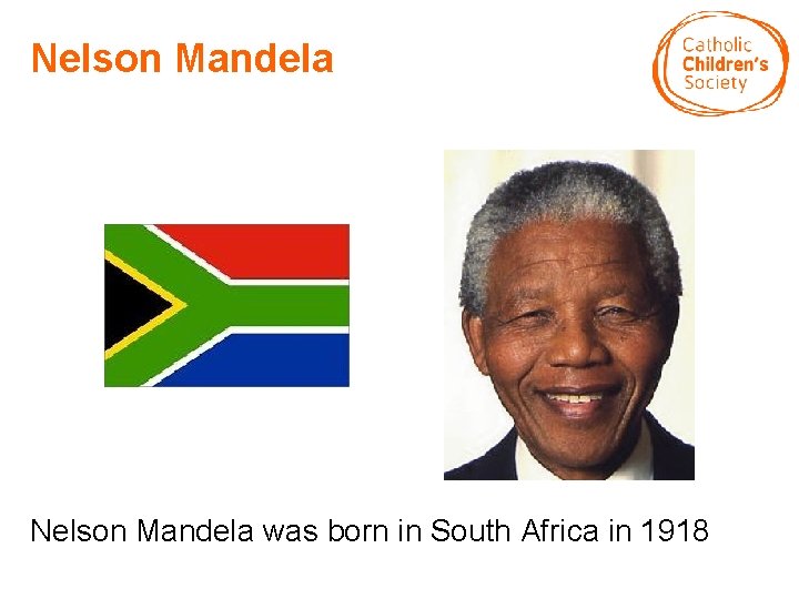 Nelson Mandela was born in South Africa in 1918 