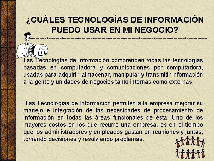 ¿CUÁLES TECNOLOGÍAS DE INFORMACIÓN PUEDO USAR EN MI NEGOCIO? Las Tecnologías de Información comprenden