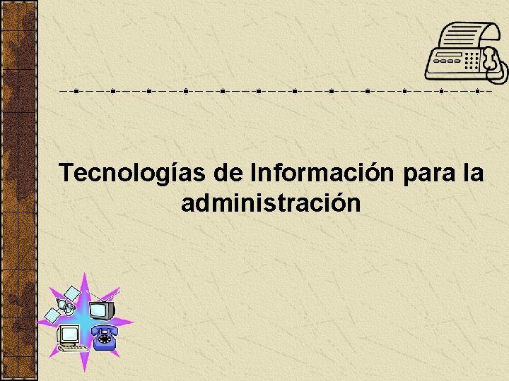 Tecnologías de Información para la administración 