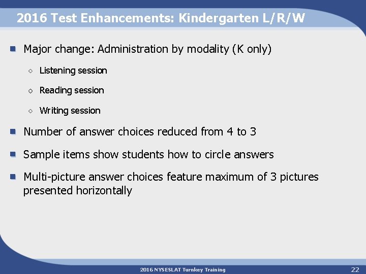 2016 Test Enhancements: Kindergarten L/R/W Major change: Administration by modality (K only) Listening session
