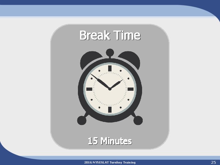 Break Time 15 Minutes 2016 NYSESLAT Turnkey Training 25 