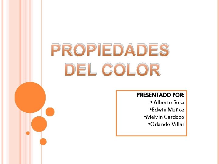 PROPIEDADES DEL COLOR PRESENTADO POR: • Alberto Sosa • Edwin Muñoz • Melvin Cardozo