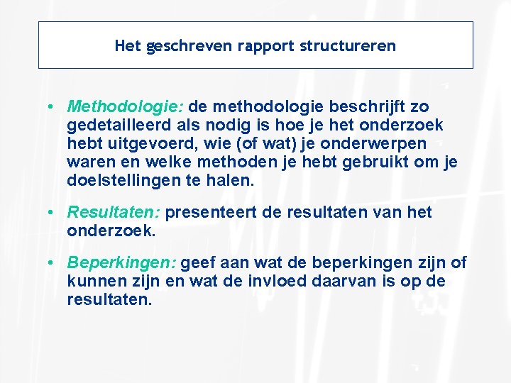 Het geschreven rapport structureren • Methodologie: de methodologie beschrijft zo gedetailleerd als nodig is
