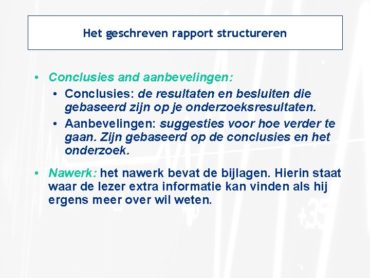 Het geschreven rapport structureren • Conclusies and aanbevelingen: • Conclusies: de resultaten en besluiten