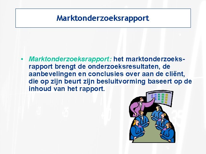 Marktonderzoeksrapport • Marktonderzoeksrapport: het marktonderzoeksrapport brengt de onderzoeksresultaten, de aanbevelingen en conclusies over aan