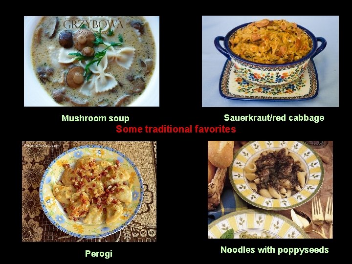 Mushroom soup Sauerkraut/red cabbage Some traditional favorites Perogi Noodles with poppyseeds 
