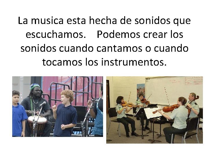 La musica esta hecha de sonidos que escuchamos. Podemos crear los sonidos cuando cantamos