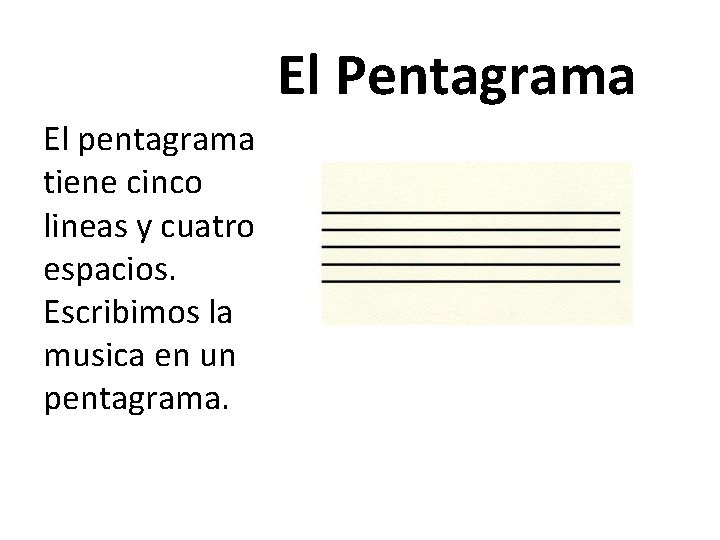 El Pentagrama El pentagrama tiene cinco lineas y cuatro espacios. Escribimos la musica en