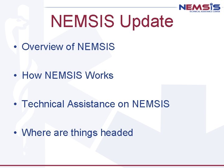 NEMSIS Update • Overview of NEMSIS • How NEMSIS Works • Technical Assistance on