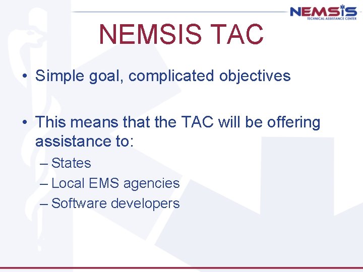 NEMSIS TAC • Simple goal, complicated objectives • This means that the TAC will