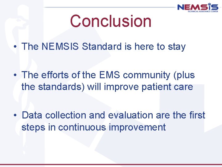 Conclusion • The NEMSIS Standard is here to stay • The efforts of the