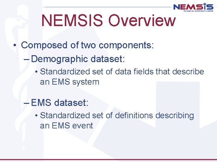 NEMSIS Overview • Composed of two components: – Demographic dataset: • Standardized set of
