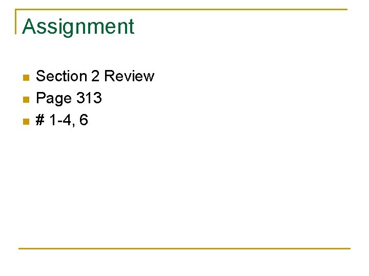 Assignment n n n Section 2 Review Page 313 # 1 -4, 6 