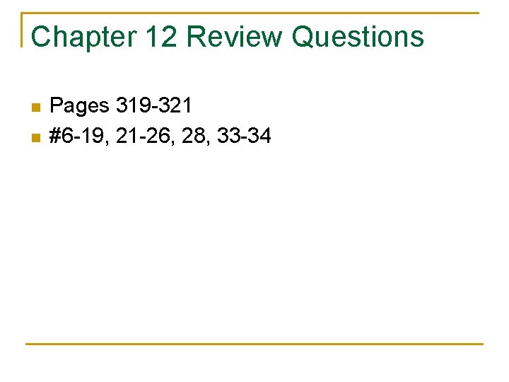 Chapter 12 Review Questions n n Pages 319 -321 #6 -19, 21 -26, 28,