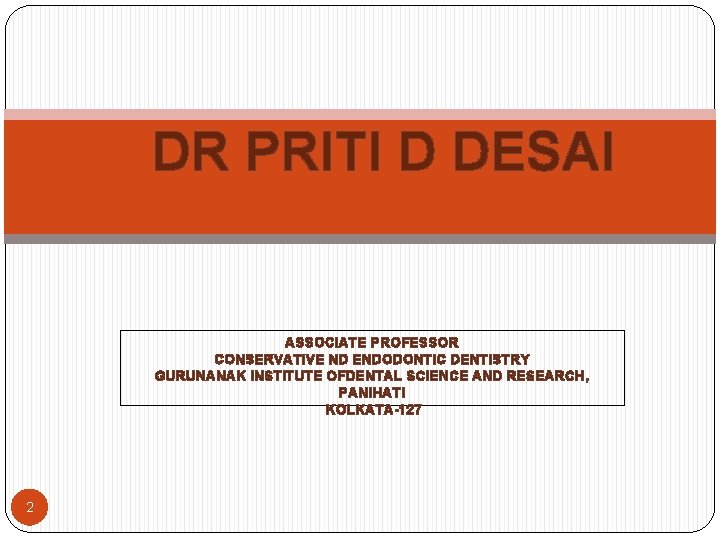 DR PRITI D DESAI ASSOCIATE PROFESSOR CONSERVATIVE ND ENDODONTIC DENTISTRY GURUNANAK INSTITUTE OFDENTAL SCIENCE DR PRITI D DESAI ASSOCIATE PROFESSOR CONSERVATIVE ND ENDODONTIC DENTISTRY GURUNANAK INSTITUTE OFDENTAL SCIENCE